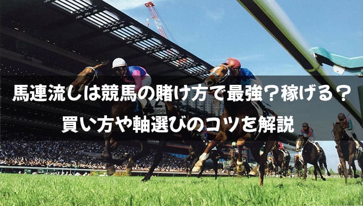 馬連流しは競馬の賭け方で最強？稼げる？買い方や軸選びのコツを解説 – 無料競馬予想サイト、地方競馬予想やai競馬予想も。本物でよく当たる無料競馬予想 サイトをランキング形式で徹底リサーチ