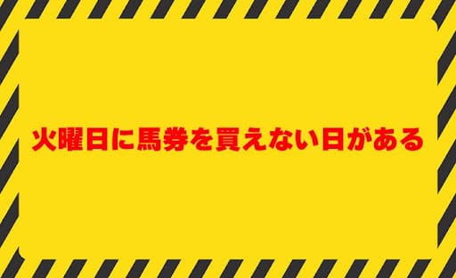 火曜日に馬券を買えない日がある