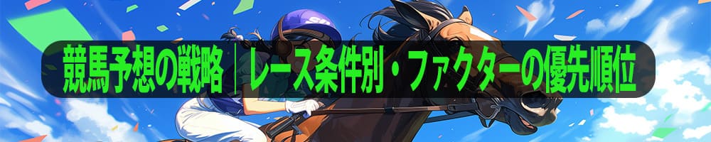 競馬予想の戦略｜レース条件別・ファクターの優先順位